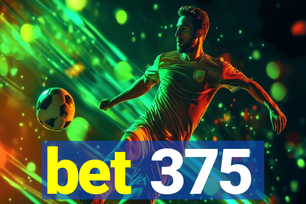 bet 375